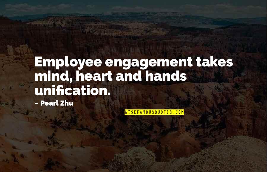 Archness Quotes By Pearl Zhu: Employee engagement takes mind, heart and hands unification.