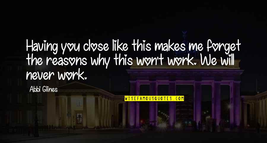 Archomai Quotes By Abbi Glines: Having you close like this makes me forget Archomai Quotes By Abbi Glines: Having you close like this makes me forget