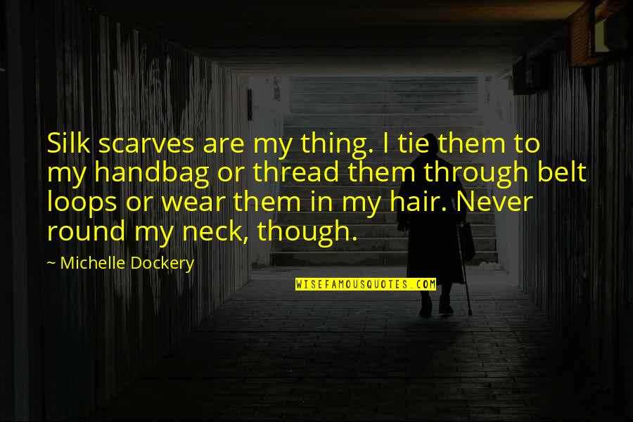 Archondoula Quotes By Michelle Dockery: Silk scarves are my thing. I tie them