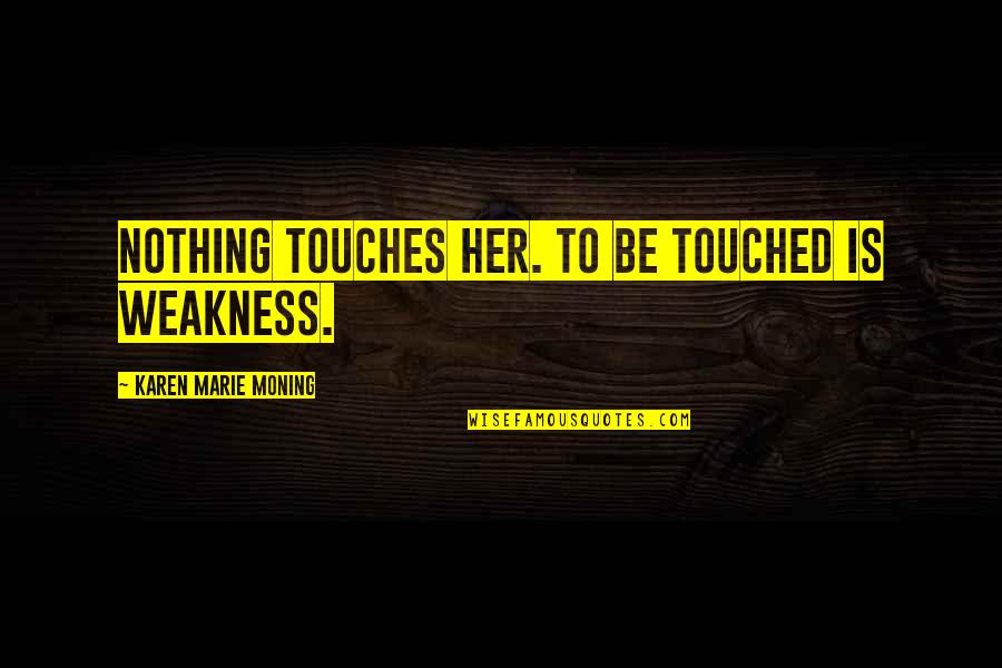 Archons Genshin Quotes By Karen Marie Moning: Nothing touches her. To be touched is weakness.