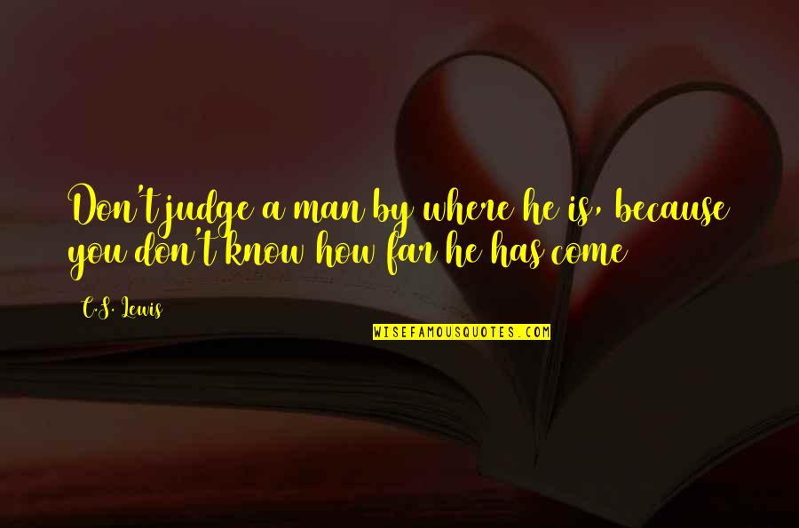 Archons Quotes By C.S. Lewis: Don't judge a man by where he is,