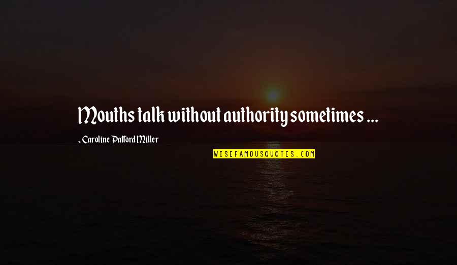 Archons Quotes By Caroline Pafford Miller: Mouths talk without authority sometimes ...