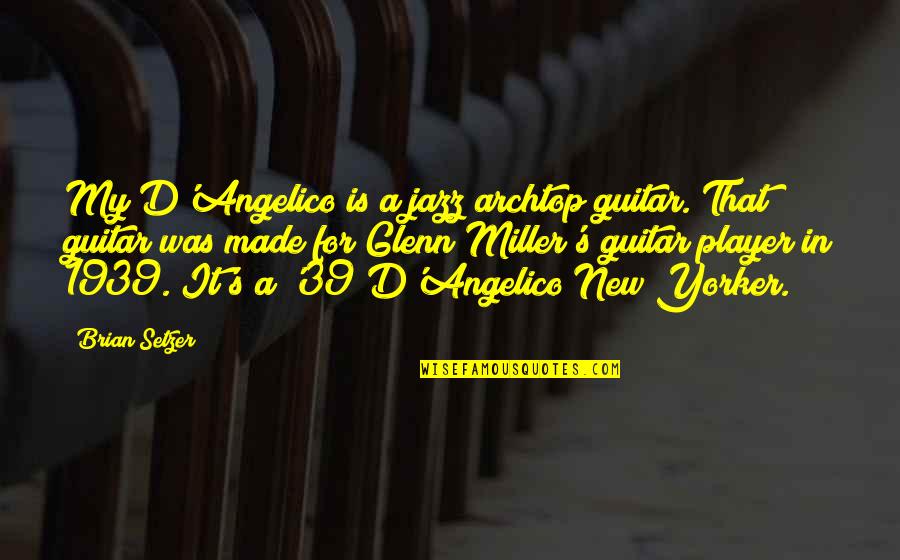 Archtop Guitar Quotes By Brian Setzer: My D'Angelico is a jazz archtop guitar. That