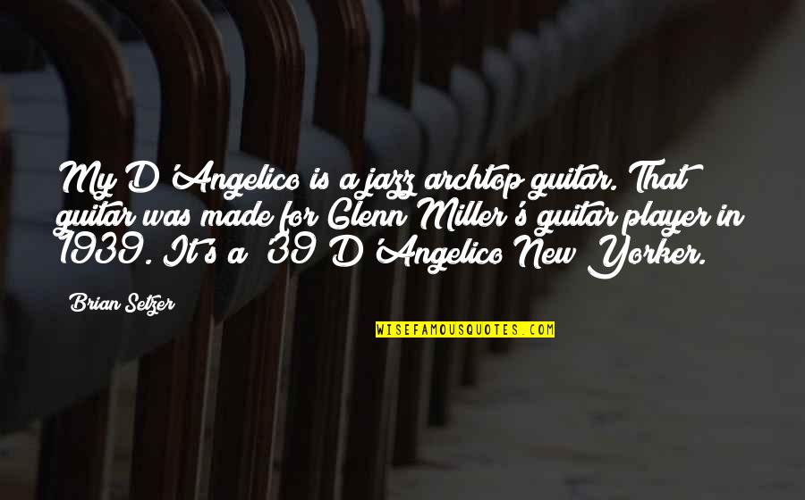 Archtop Quotes By Brian Setzer: My D'Angelico is a jazz archtop guitar. That