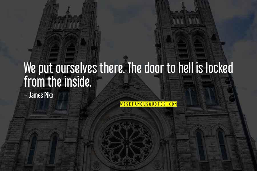 Archtype Quotes By James Pike: We put ourselves there. The door to hell
