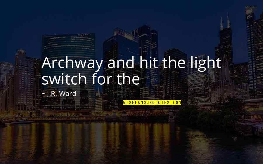 Archway Quotes By J.R. Ward: Archway and hit the light switch for the