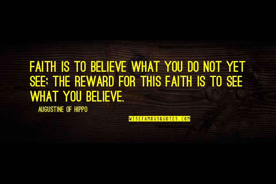 Arcibaldo E Quotes By Augustine Of Hippo: Faith is to believe what you do not