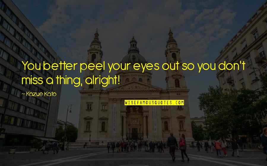 Arcibaldo E Quotes By Kazue Kato: You better peel your eyes out so you