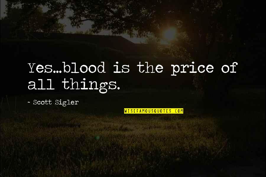 Arciero Vineyards Quotes By Scott Sigler: Yes...blood is the price of all things.