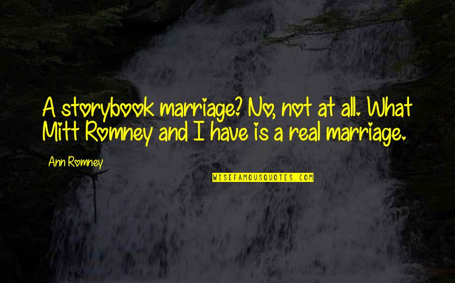 Arcila Diaz Quotes By Ann Romney: A storybook marriage? No, not at all. What