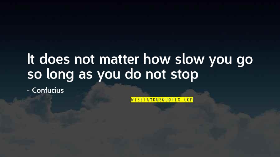 Arcing Wires Quotes By Confucius: It does not matter how slow you go