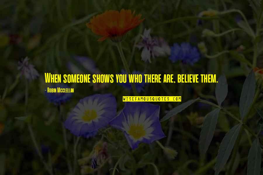 Arciniega Family Crest Quotes By Robin Mcclellan: When someone shows you who there are, believe Arciniega Family Crest Quotes By Robin Mcclellan: When someone shows you who there are, believe