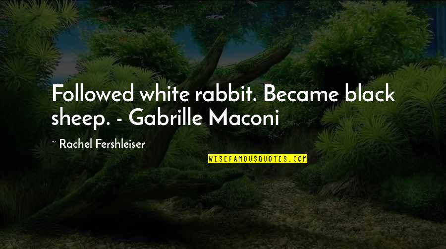 Arcita's Quotes By Rachel Fershleiser: Followed white rabbit. Became black sheep. - Gabrille Arcita's Quotes By Rachel Fershleiser: Followed white rabbit. Became black sheep. - Gabrille