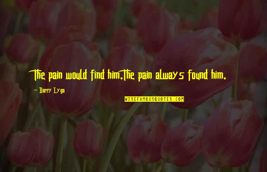 Arcitecture Quotes By Barry Lyga: The pain would find him.The pain always found