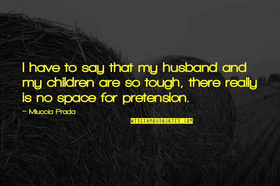 Arcitecture Quotes By Miuccia Prada: I have to say that my husband and