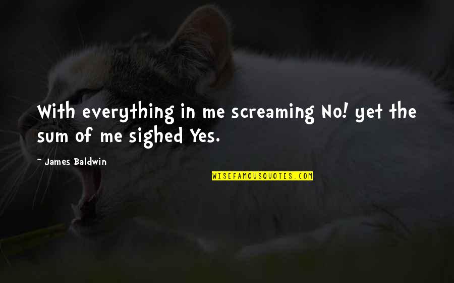 Arclight Bethesda Quotes By James Baldwin: With everything in me screaming No! yet the