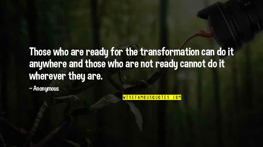 Arcnlc Quotes By Anonymous: Those who are ready for the transformation can
