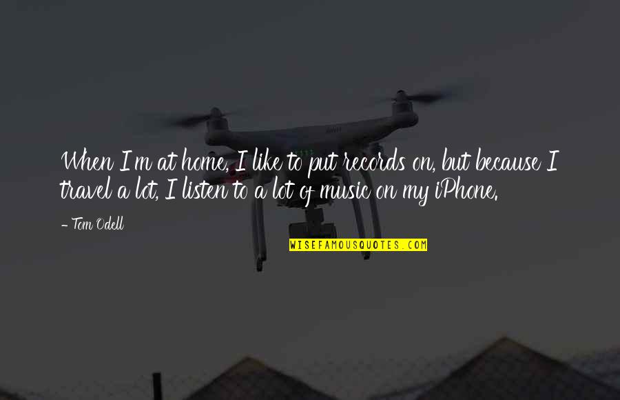 Arcnlc Quotes By Tom Odell: When I'm at home, I like to put