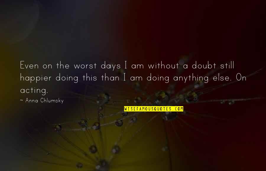 Arco Iris Quotes By Anna Chlumsky: Even on the worst days I am without