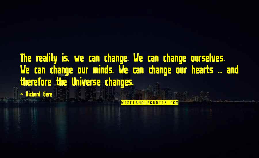Arconte Medalla Quotes By Richard Gere: The reality is, we can change. We can Arconte Medalla Quotes By Richard Gere: The reality is, we can change. We can