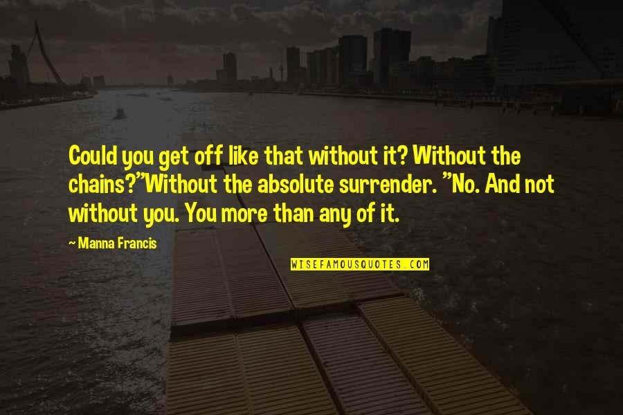Arconte Significado Quotes By Manna Francis: Could you get off like that without it? Arconte Significado Quotes By Manna Francis: Could you get off like that without it?