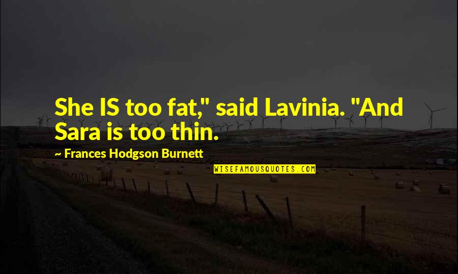 Arcosteel Quotes By Frances Hodgson Burnett: She IS too fat," said Lavinia. "And Sara Arcosteel Quotes By Frances Hodgson Burnett: She IS too fat," said Lavinia. "And Sara