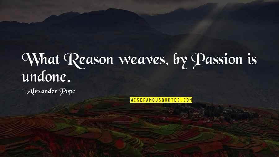 Arcrea Quotes By Alexander Pope: What Reason weaves, by Passion is undone.