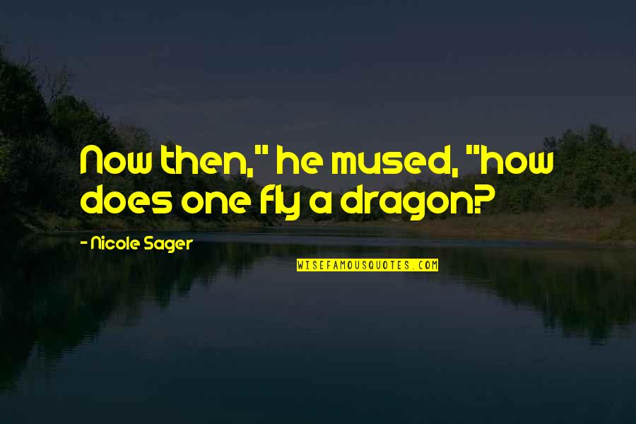 Arcrea Quotes By Nicole Sager: Now then," he mused, "how does one fly Arcrea Quotes By Nicole Sager: Now then," he mused, "how does one fly