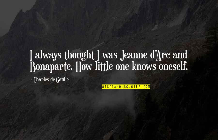 Arcs Quotes By Charles De Gaulle: I always thought I was Jeanne d'Arc and