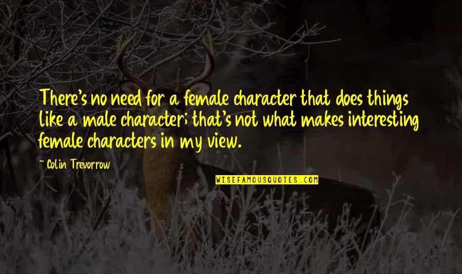Arctic Exploration Quotes By Colin Trevorrow: There's no need for a female character that Arctic Exploration Quotes By Colin Trevorrow: There's no need for a female character that