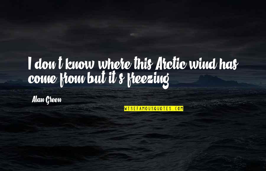 Arctic Quotes By Alan Green: I don't know where this Arctic wind has