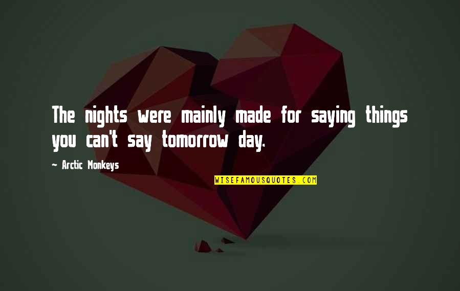 Arctic Quotes By Arctic Monkeys: The nights were mainly made for saying things