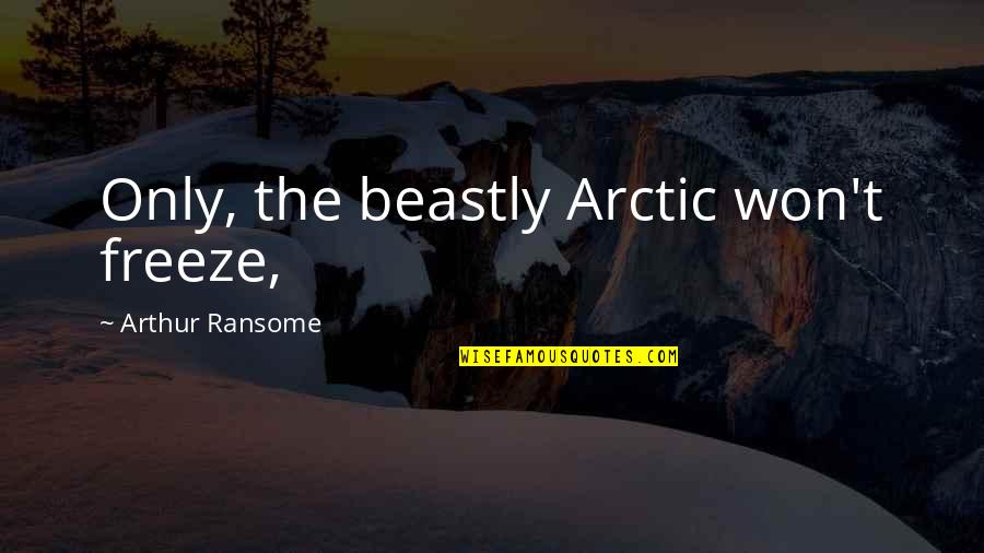 Arctic Quotes By Arthur Ransome: Only, the beastly Arctic won't freeze,