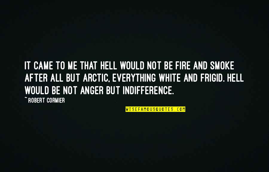Arctic Quotes By Robert Cormier: It came to me that hell would not