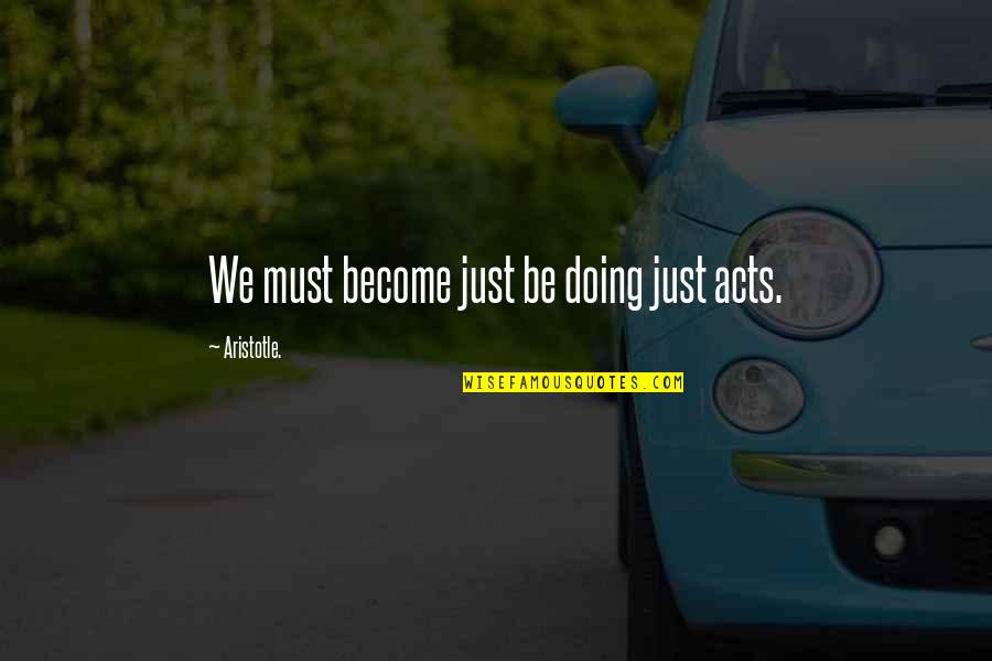 Arctics Quotes By Aristotle.: We must become just be doing just acts.