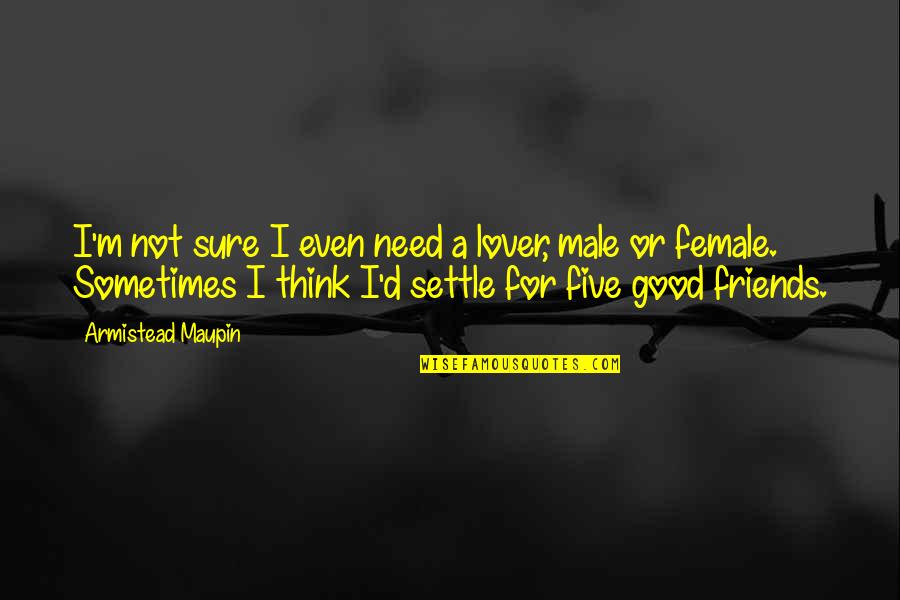 Arctor Quotes By Armistead Maupin: I'm not sure I even need a lover, Arctor Quotes By Armistead Maupin: I'm not sure I even need a lover,