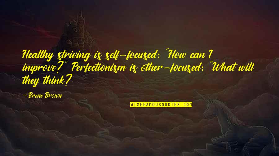 Arcturan Quotes By Brene Brown: Healthy striving is self-focused: "How can I improve?"