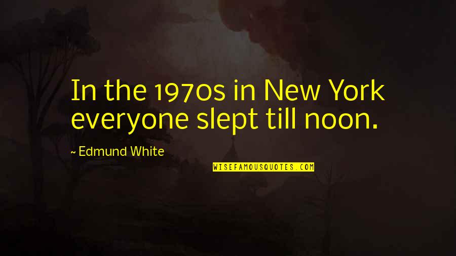 Arcturan Quotes By Edmund White: In the 1970s in New York everyone slept