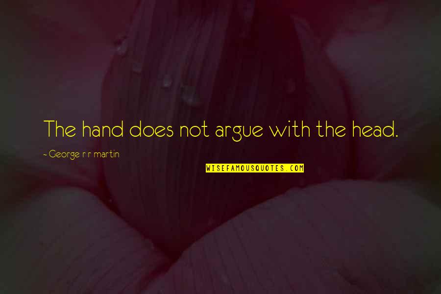 Arcudi Winery Quotes By George R R Martin: The hand does not argue with the head. Arcudi Winery Quotes By George R R Martin: The hand does not argue with the head.