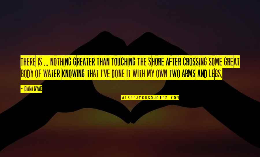 Arcukner Quotes By Diana Nyad: There is ... nothing greater than touching the