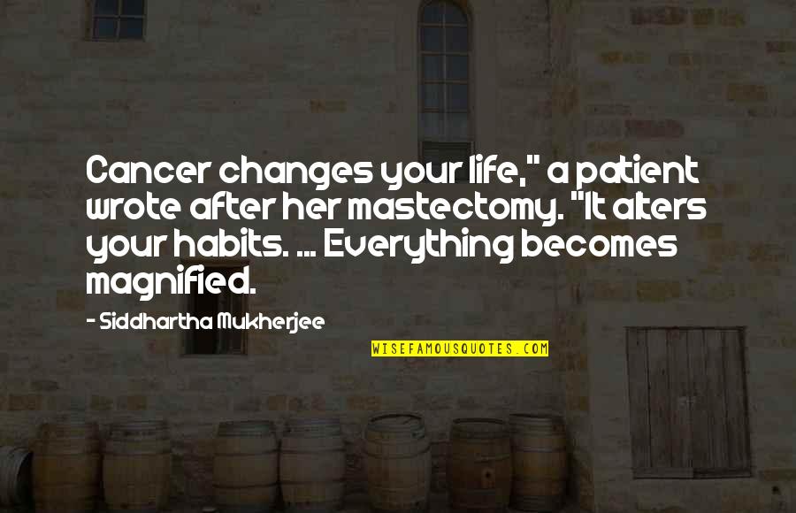 Arcukner Quotes By Siddhartha Mukherjee: Cancer changes your life," a patient wrote after