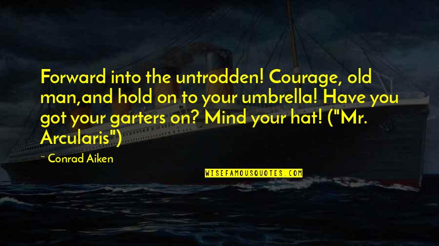 Arcularis Quotes By Conrad Aiken: Forward into the untrodden! Courage, old man,and hold