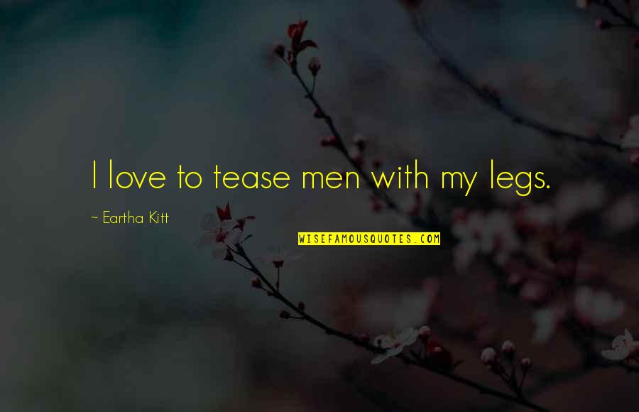 Arcularis Quotes By Eartha Kitt: I love to tease men with my legs.