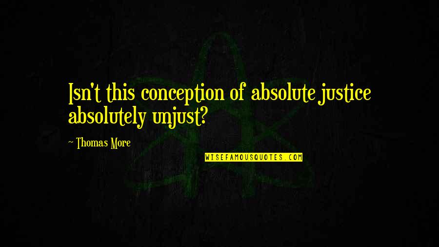 Arcularis Quotes By Thomas More: Isn't this conception of absolute justice absolutely unjust?