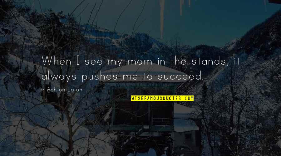Arcularius Family History Quotes By Ashton Eaton: When I see my mom in the stands,