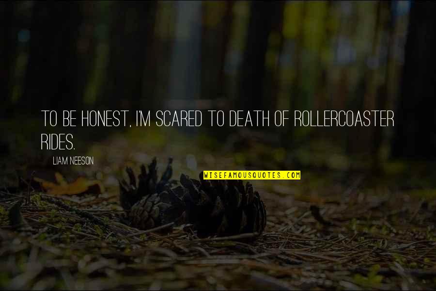 Arcularius Family History Quotes By Liam Neeson: To be honest, I'm scared to death of