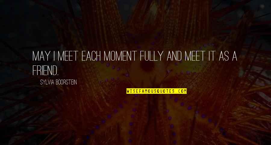 Arcularius Family History Quotes By Sylvia Boorstein: May I meet each moment fully and meet Arcularius Family History Quotes By Sylvia Boorstein: May I meet each moment fully and meet