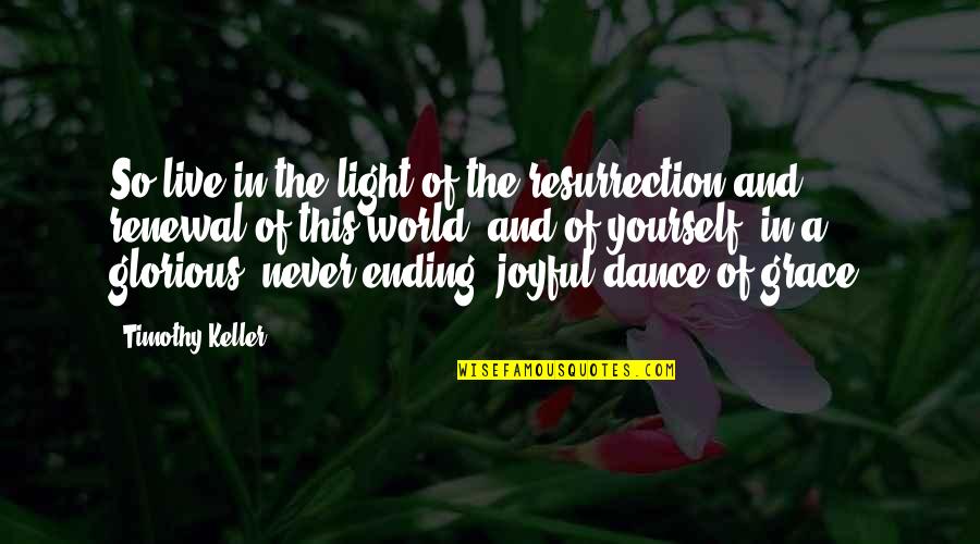 Arcularius Family History Quotes By Timothy Keller: So live in the light of the resurrection Arcularius Family History Quotes By Timothy Keller: So live in the light of the resurrection
