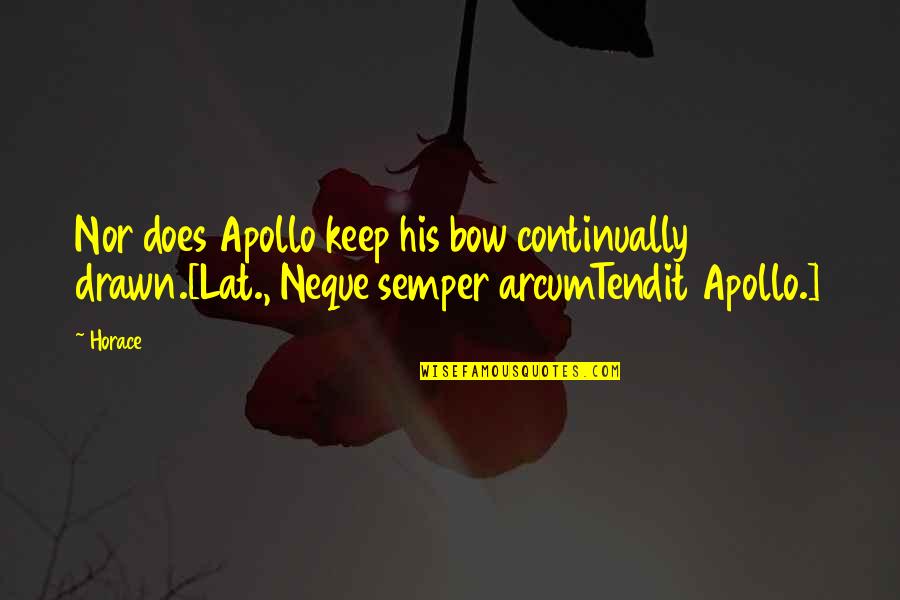 Arcum Quotes By Horace: Nor does Apollo keep his bow continually drawn.[Lat.,