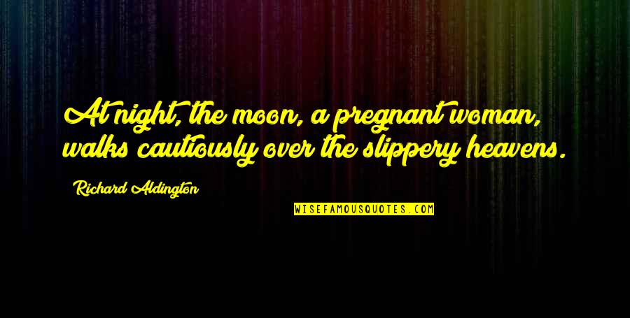 Arcum Quotes By Richard Aldington: At night, the moon, a pregnant woman, walks Arcum Quotes By Richard Aldington: At night, the moon, a pregnant woman, walks